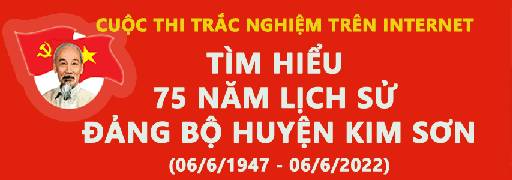 Thông báo Kết quả Cuộc thi trắc nhiệm trên Internet “Tìm hiểu 75 năm lịch sử Đảng bộ huyện Kim Sơn” (06/6/1947 - 06/6/2022) - Đợt 2